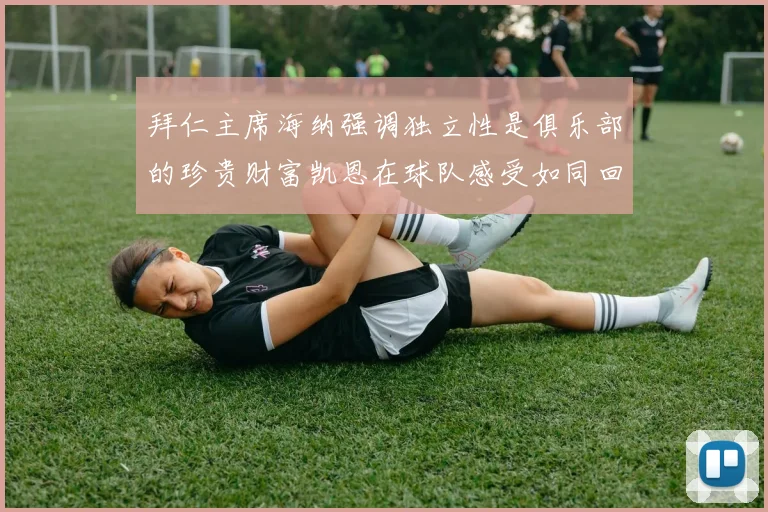 拜仁主席海纳强调独立性是俱乐部的珍贵财富凯恩在球队感受如同回家般自在